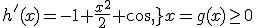 h'(x)=-1+\frac{x^2}{2}+cos\,x=g(x)\geq 0 
